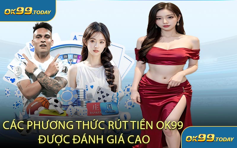 Các Phương Thức Rút Tiền OK99 Được Đánh Giá Cao