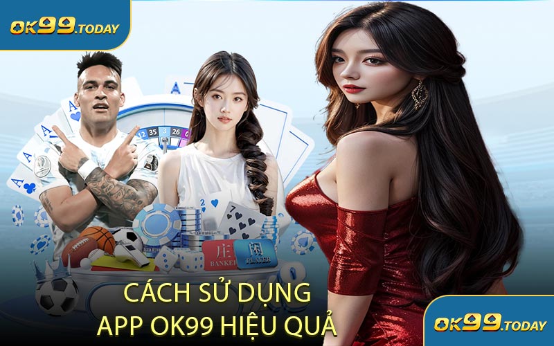 Cách Sử Dụng App OK99 Hiệu Quả