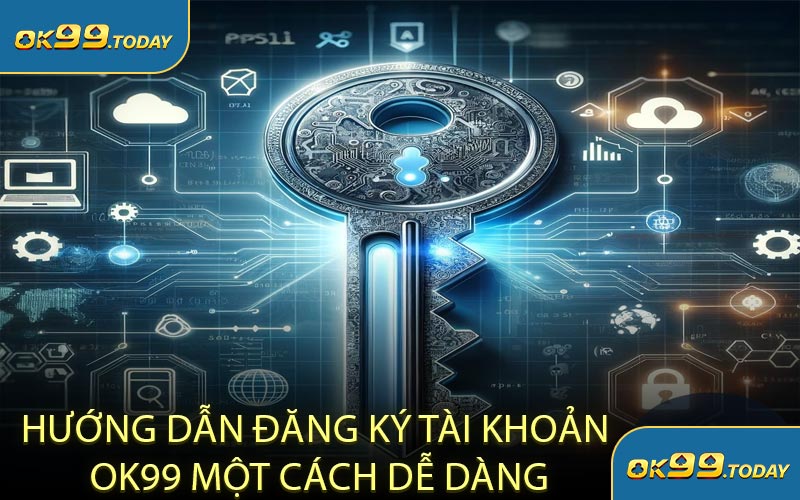Hướng Dẫn Đăng Ký Tài Khoản OK99 Một Cách Dễ Dàng