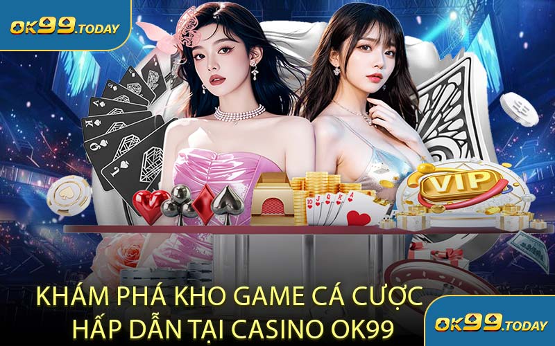 Khám Phá Kho Game Cá Cược Hấp Dẫn Tại Casino OK99