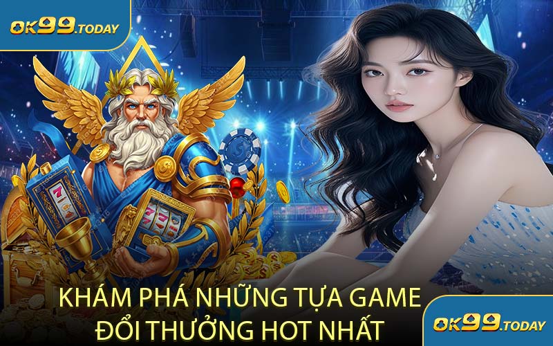 Khám Phá Những Tựa Game Đổi Thưởng Hot Nhất