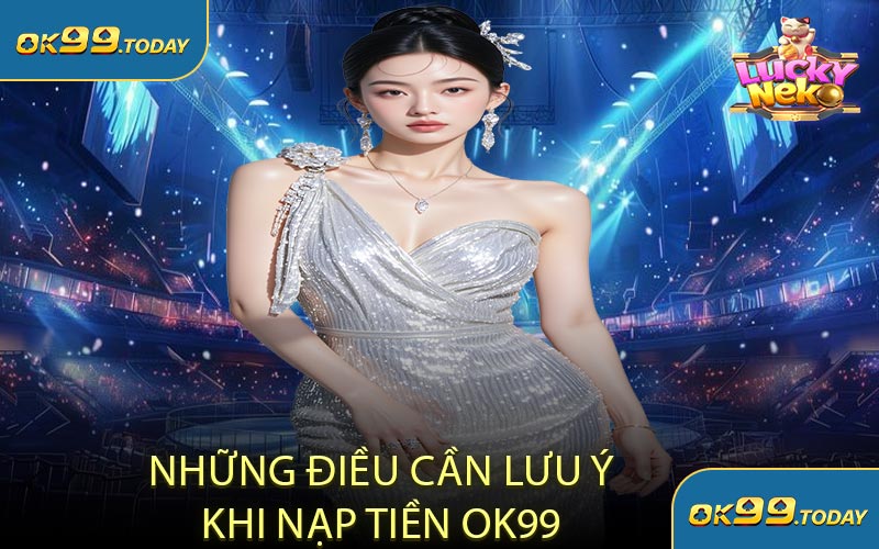 Những Điều Cần Lưu Ý Khi Nạp Tiền OK99