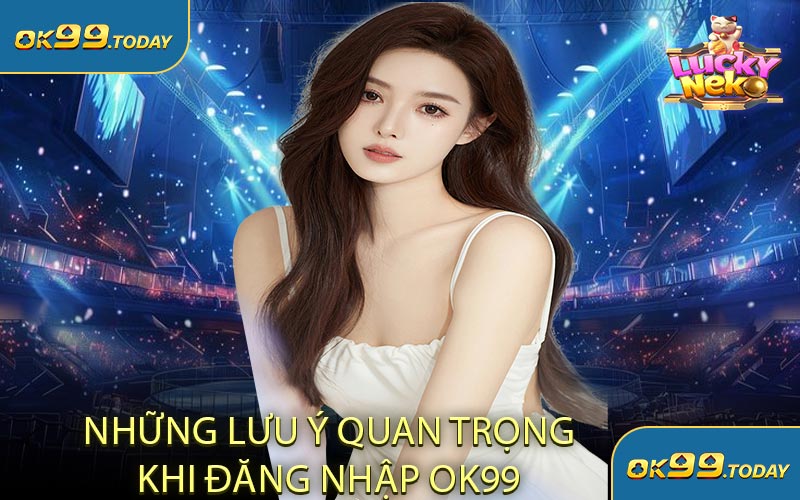 Những Lưu Ý Quan Trọng Khi Đăng Nhập OK99