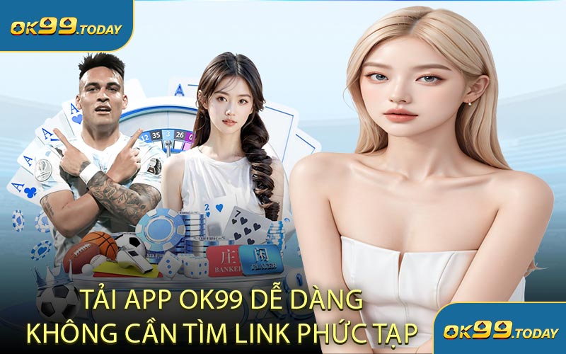 Tải App OK99 Dễ Dàng Không Cần Tìm Link Phức Tạp