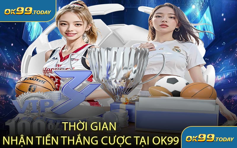 Thời Gian Nhận Tiền Thắng Cược Tại OK99