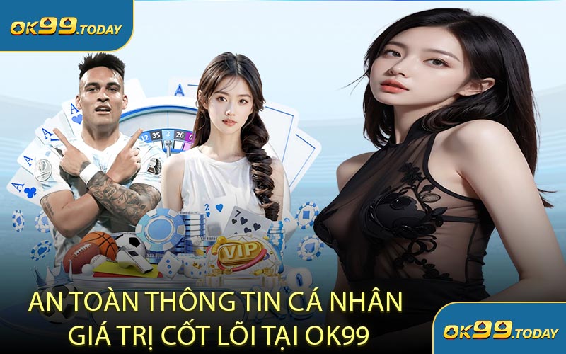 An Toàn Thông Tin Cá Nhân Giá Trị Cốt Lõi Tại OK99
