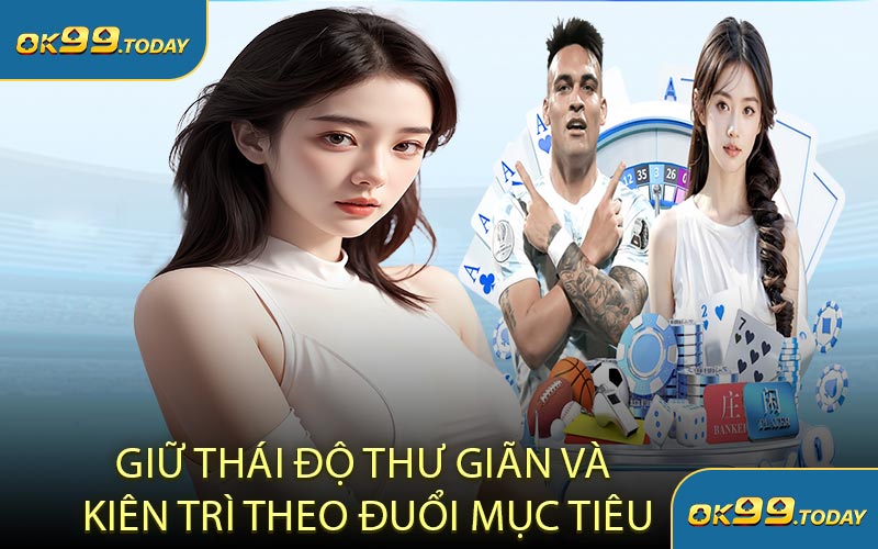 Giữ Thái Độ Thư Giãn Và Kiên Trì Theo Đuổi Mục Tiêu