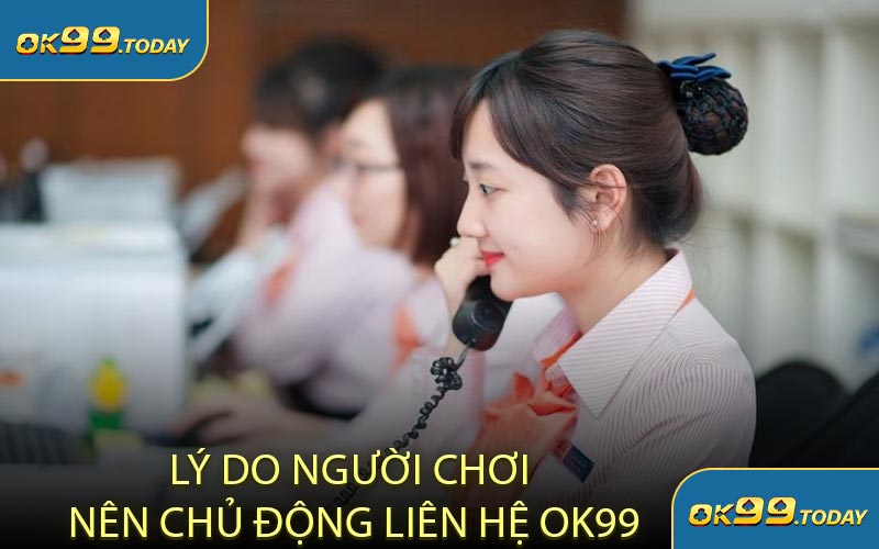 Lý Do Người Chơi Nên Chủ Động Liên Hệ OK99