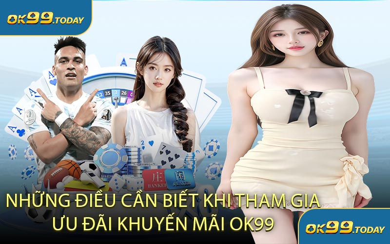 Những Điều Cần Biết Khi Tham Gia Ưu Đãi Khuyến Mãi OK99