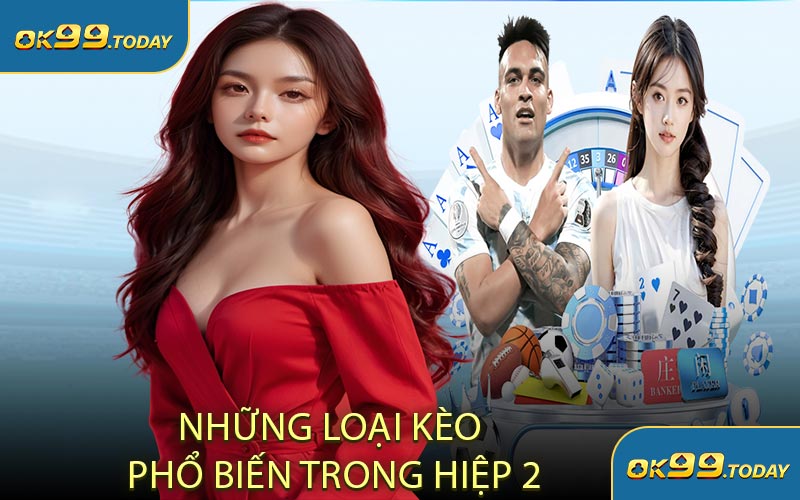 Những Loại Kèo Phổ Biến Trong Hiệp 2
