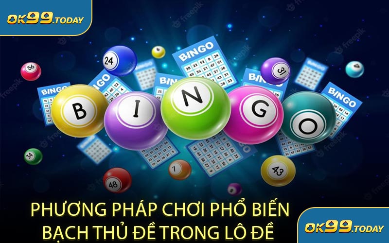 Phương Pháp Chơi Phổ Biến Bạch Thủ Đề Trong Lô Đề