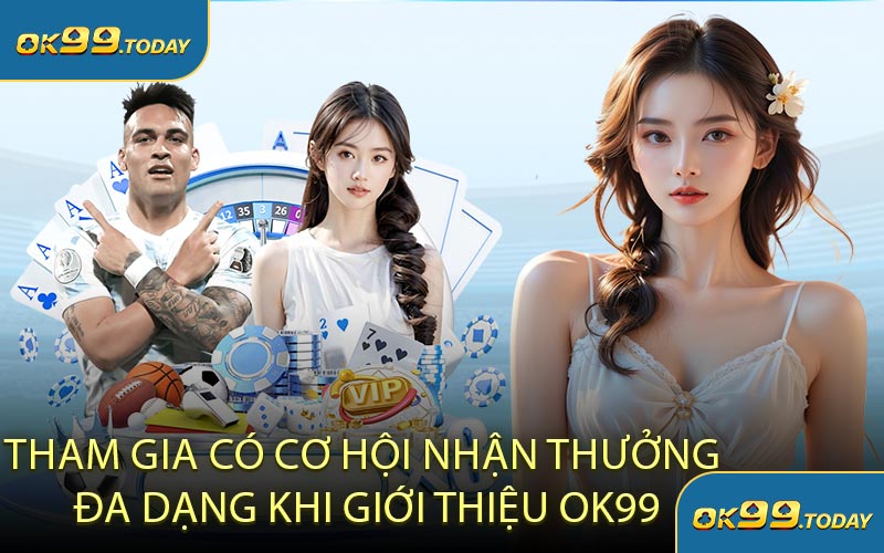 Tham Gia Có Cơ Hội Nhận Thưởng Đa Dạng Khi Giới Thiệu OK99