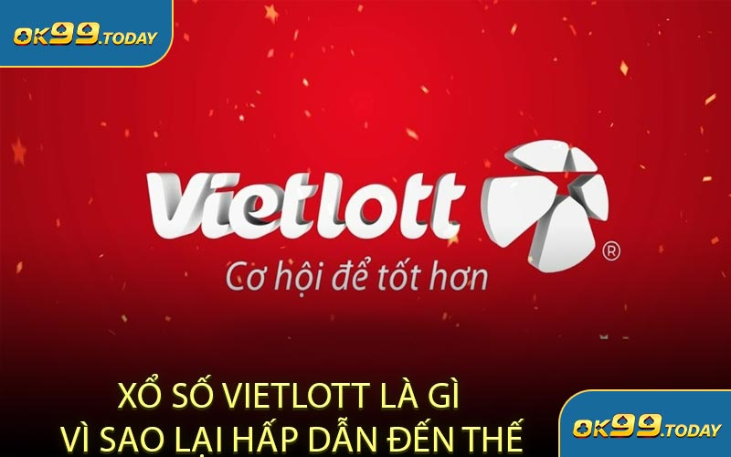 Xổ Số Vietlott Là Gì Vì Sao Lại Hấp Dẫn Đến Thế