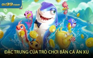 Đặc trưng của trò chơi bắn cá ăn xu