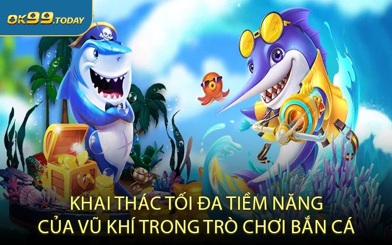 Khai thác tối đa tiềm năng của vũ khí trong trò chơi bắn cá