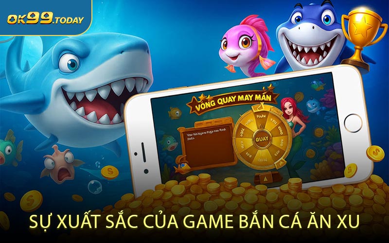 Sự xuất sắc của game bắn cá ăn xu
