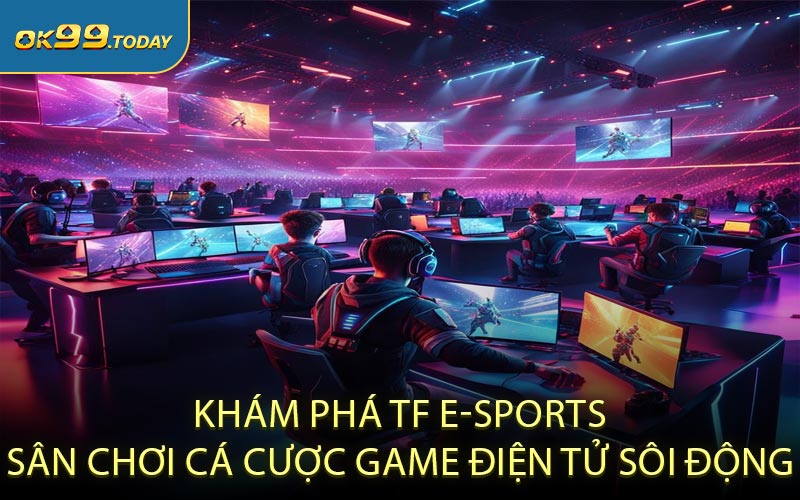 Khám phá TF E-sports - Sân chơi cá cược game điện tử sôi động