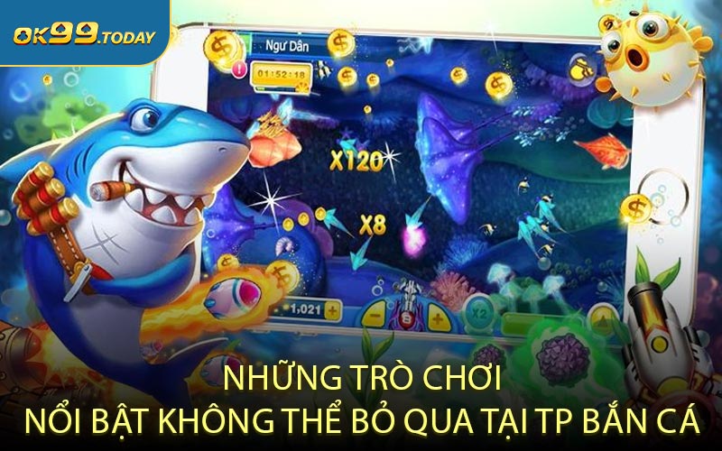 Những trò chơi nổi bật không thể bỏ qua tại TP Bắn Cá