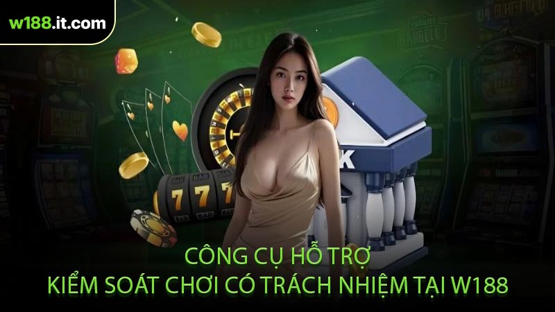 Công Cụ Hỗ Trợ Kiểm Soát Chơi Có Trách Nhiệm Tại W188